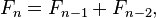 F_n = F_{n-1} + F_{n-2},!,