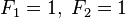F_1 = 1,; F_2 = 1