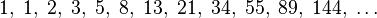1,;1,;2,;3,;5,;8,;13,;21,;34,;55,;89,;144,; ldots;